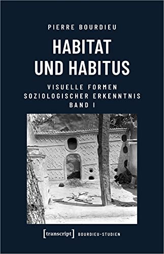 Habitat und Habitus: Visuelle Formen soziologischer Erkenntnis, Band 1 (Bourdieu-Studien) von transcript